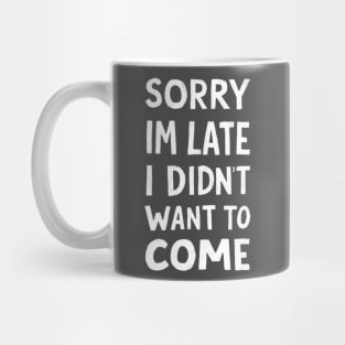 sorry im late i didnt want to come Mug